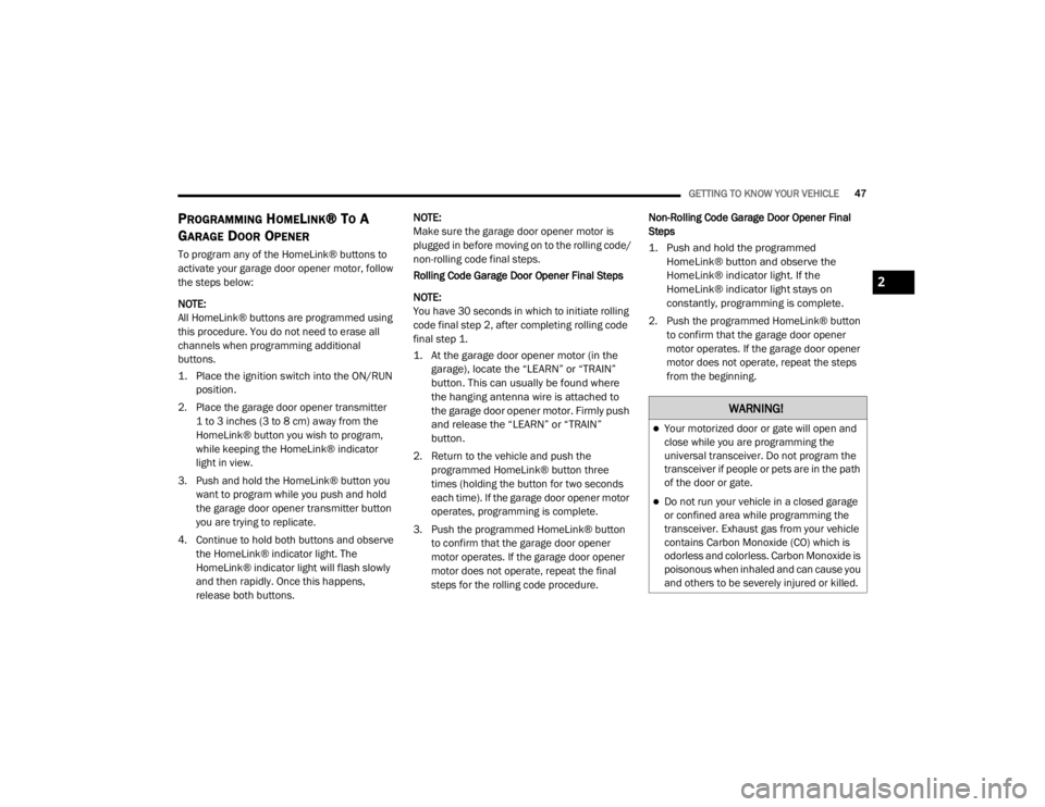 JEEP WRANGLER UNLIMITED 2022  Owners Manual �:�$�5�1�,�1�*�
Your motorized door or gate will open and 
close while you are programming the 
universal transceiver. Do not program the 
transceiver if people or pets are in the path 
of the doo