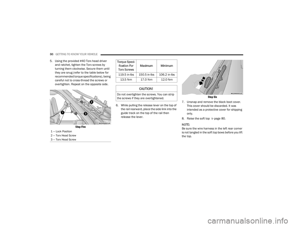 JEEP WRANGLER UNLIMITED 2022  Owners Manual �7�R�U�T�X�H��6�S�H�F�L-
fication For 
Torx Screws Maximum Minimum
119.5 in-lbs 150.5 in-lbs 106.2 in-lbs 13.5 N·m 17.0 N·m 12.0 N·m
CAUTION!
Do not overtighten the screws. You can strip 
the scre