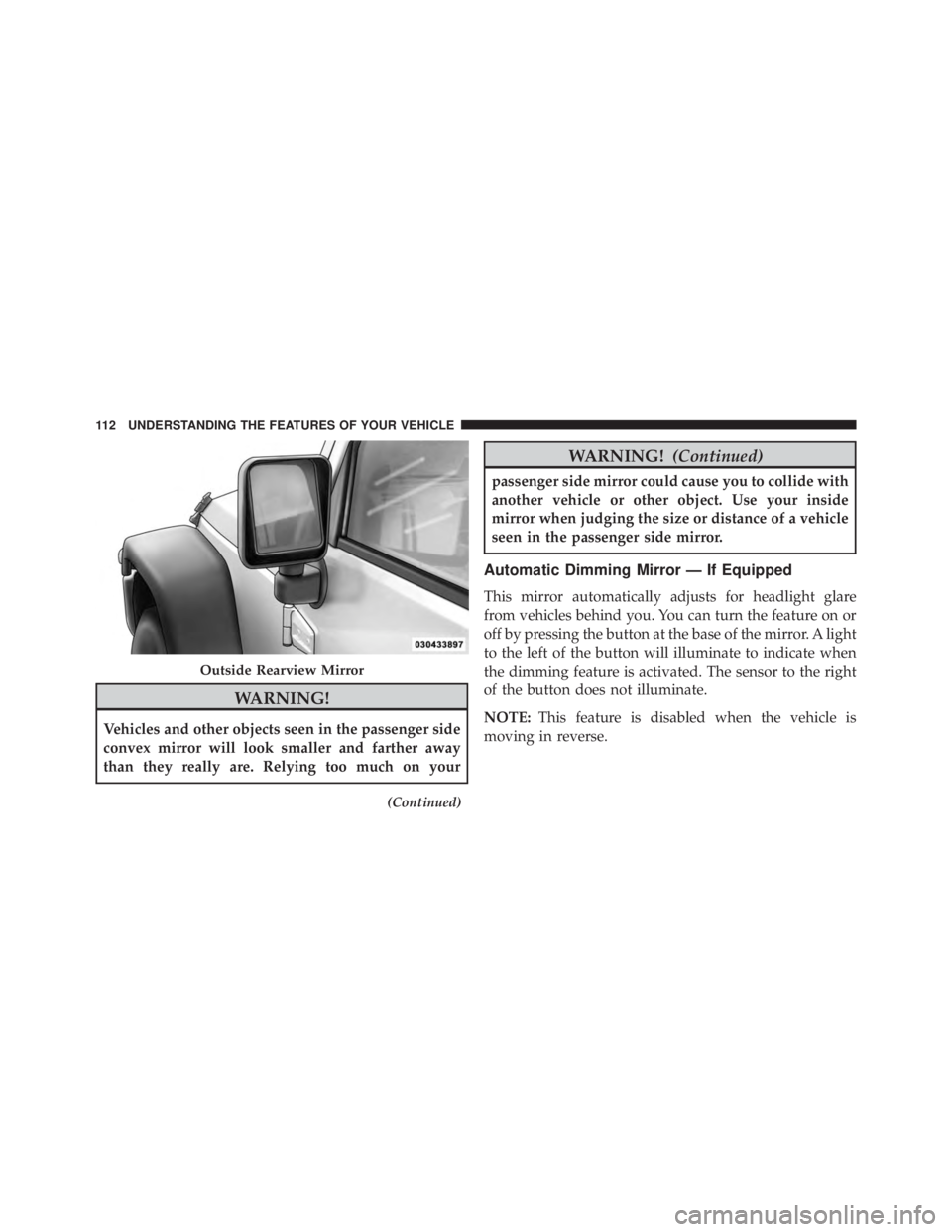 JEEP WRANGLER UNLIMITED SAHARA 2014  Owners Manual WARNING!
Vehicles and other objects seen in the passenger side
convex mirror will look smaller and farther away
than they really are. Relying too much on your
(Continued) 