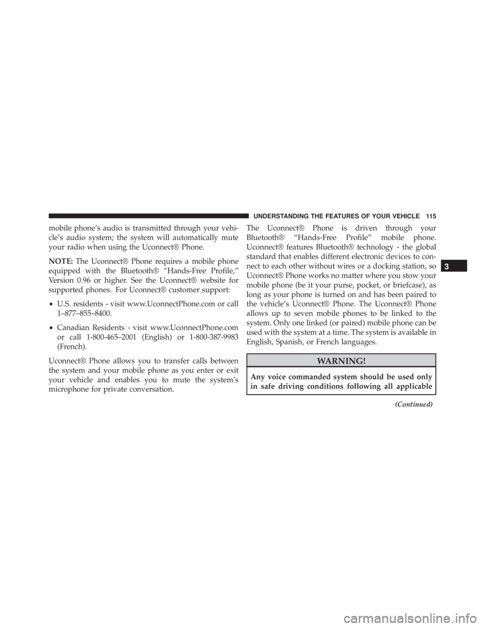 JEEP WRANGLER UNLIMITED SAHARA 2014  Owners Manual mobile phone’s audio is transmitted through your vehi-
cle’s audio system; the system will automatically mute
your radio when using the Uconnect® Phone.
NOTE:The Uconnect® Phone requires a mobil