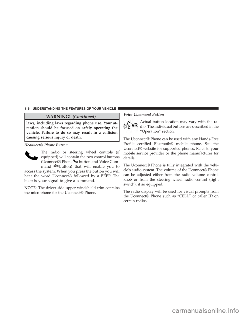 JEEP WRANGLER UNLIMITED SAHARA 2014  Owners Manual WARNING!(Continued)
laws, including laws regarding phone use. Your at-
tention should be focused on safely operating the
vehicle. Failure to do so may result in a collision
causing serious injury or d