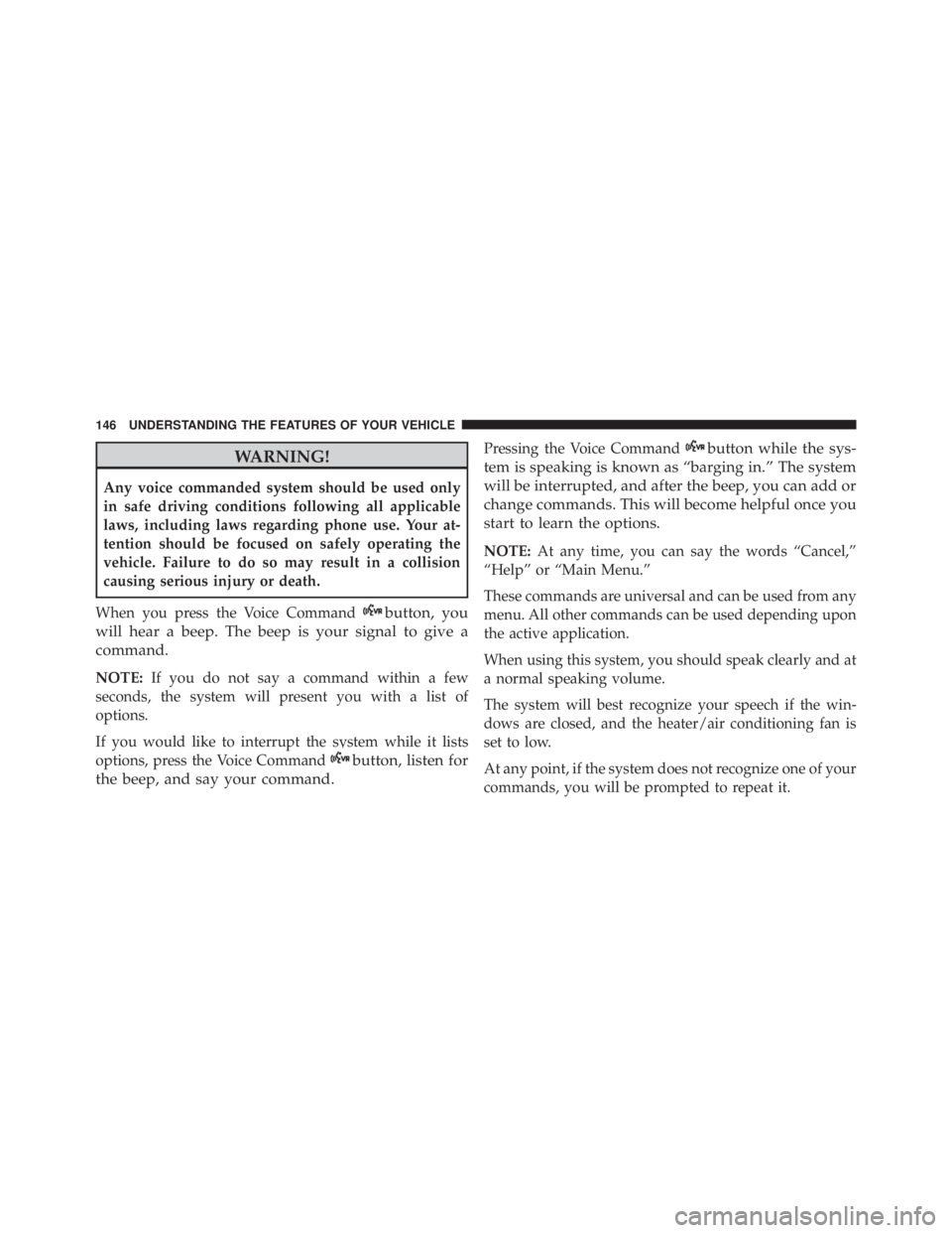 JEEP WRANGLER UNLIMITED SAHARA 2014  Owners Manual WARNING!
Any voice commanded system should be used only
in safe driving conditions following all applicable
laws, including laws regarding phone use. Your at-
tention should be focused on safely opera