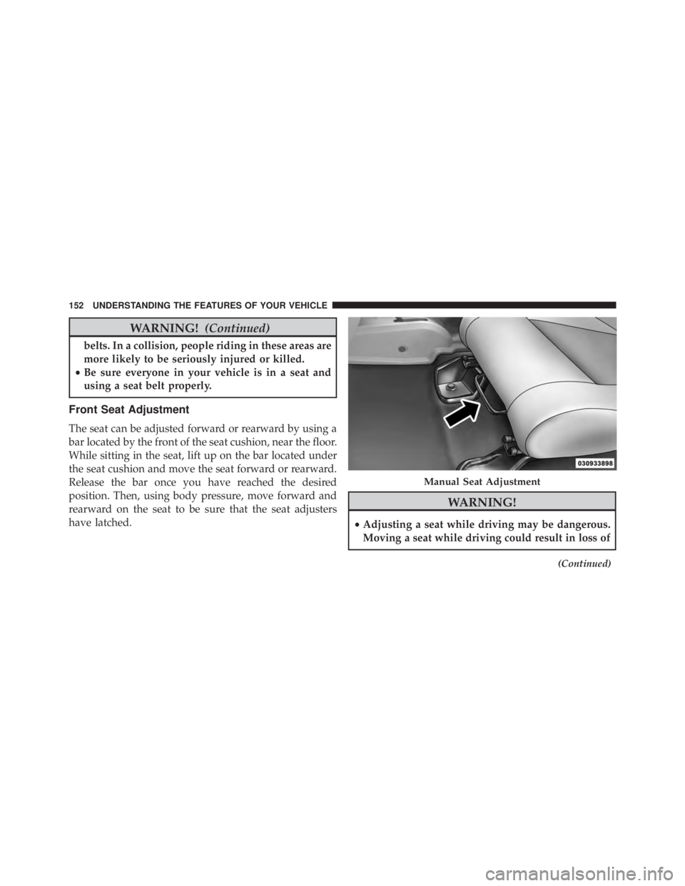 JEEP WRANGLER UNLIMITED SAHARA 2014  Owners Manual WARNING!(Continued)
belts. In a collision, people riding in these areas are
more likely to be seriously injured or killed.
• Be sure everyone in your vehicle is in a seat and
using a seat belt prope