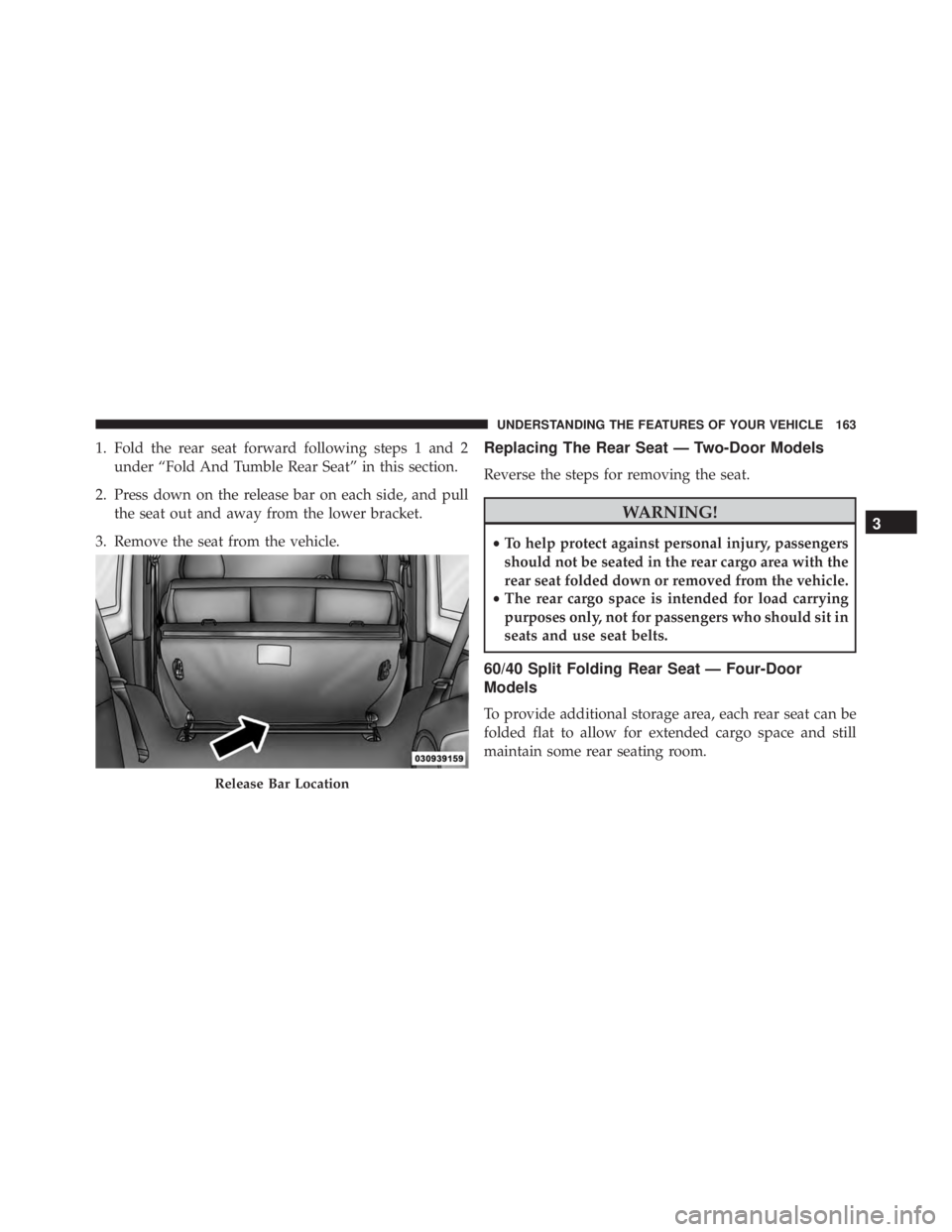 JEEP WRANGLER UNLIMITED SAHARA 2014  Owners Manual 1. Fold the rear seat forward following steps 1 and 2under “Fold And Tumble Rear Seat” in this section.
2. Press down on the release bar on each side, and pull the seat out and away from the lower