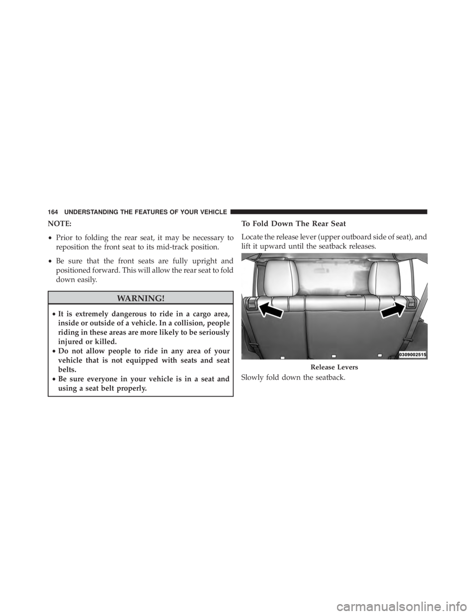 JEEP WRANGLER UNLIMITED SAHARA 2014  Owners Manual NOTE:
•Prior to folding the rear seat, it may be necessary to
reposition the front seat to its mid-track position.
• Be sure that the front seats are fully upright and
positioned forward. This wil