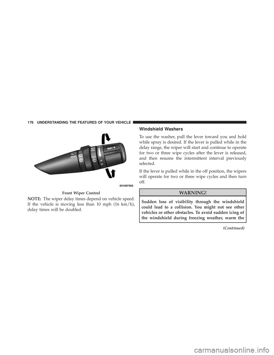 JEEP WRANGLER UNLIMITED SAHARA 2014  Owners Manual NOTE:The wiper delay times depend on vehicle speed.
If the vehicle is moving less than 10 mph (16 km/h),
delay times will be doubled.
Windshield Washers
To use the washer, pull the lever toward you an