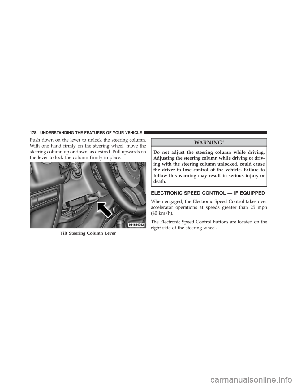 JEEP WRANGLER UNLIMITED SAHARA 2014  Owners Manual Push down on the lever to unlock the steering column.
With one hand firmly on the steering wheel, move the
steering column up or down, as desired. Pull upwards on
the lever to lock the column firmly i
