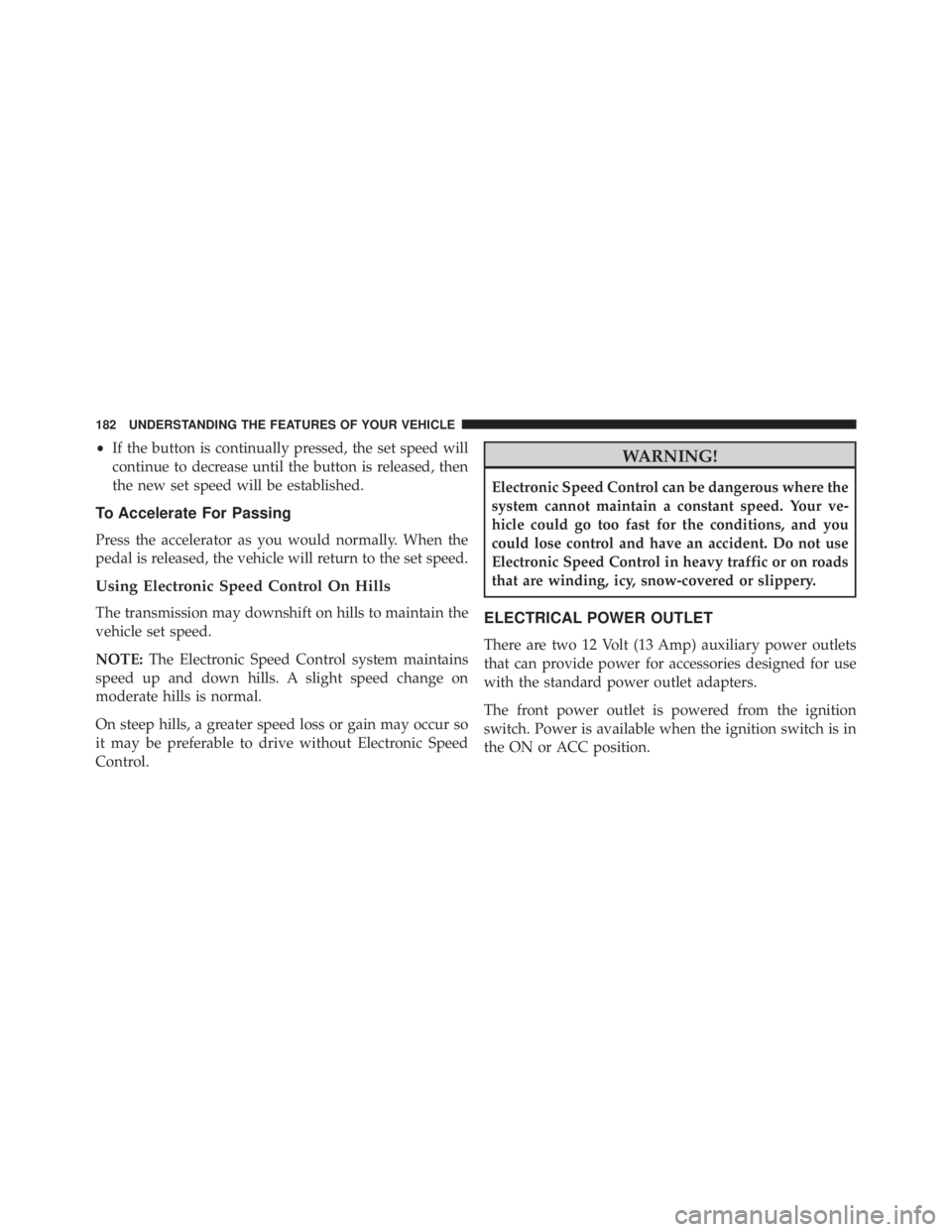 JEEP WRANGLER UNLIMITED SAHARA 2014  Owners Manual •If the button is continually pressed, the set speed will
continue to decrease until the button is released, then
the new set speed will be established.
To Accelerate For Passing
Press the accelerat