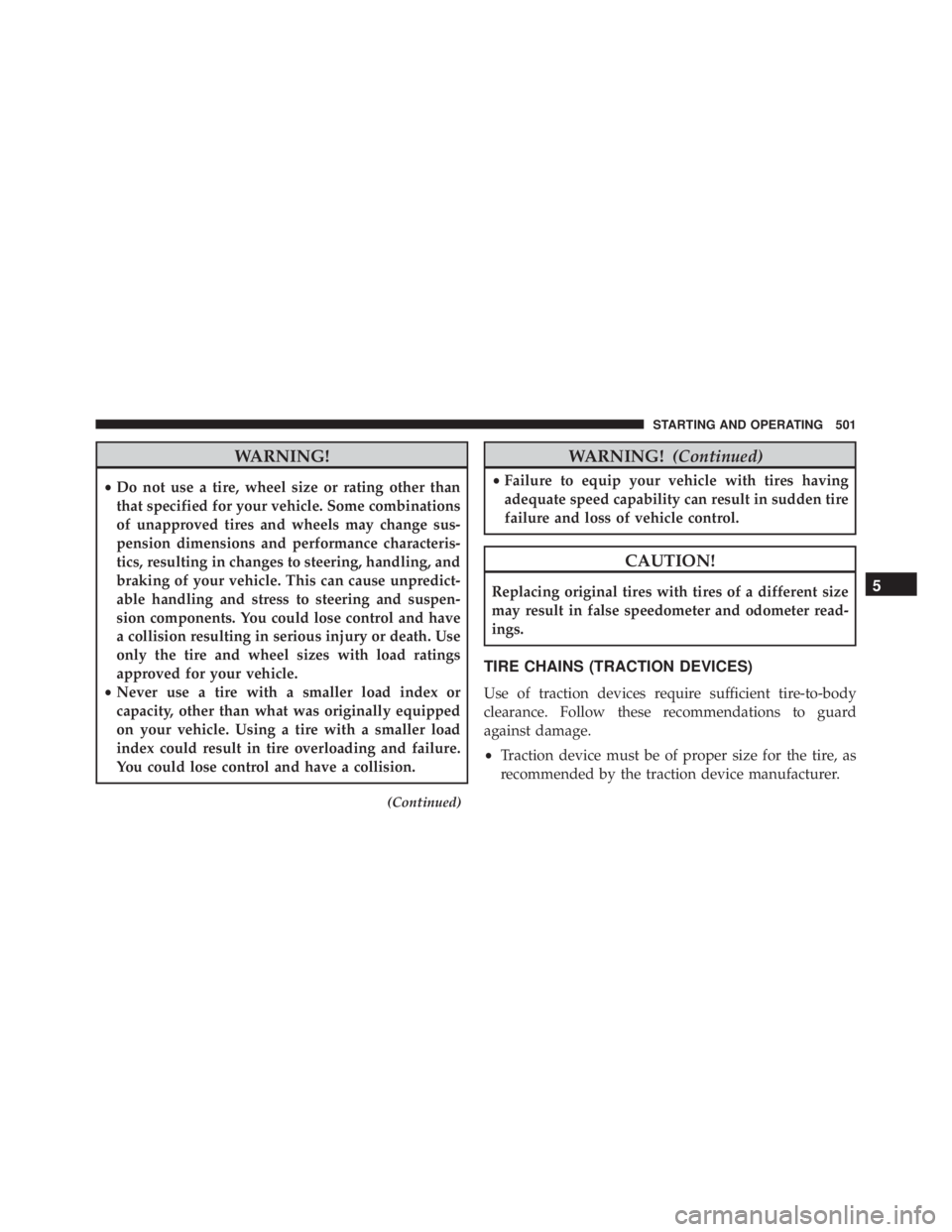 JEEP WRANGLER UNLIMITED SAHARA 2014  Owners Manual WARNING!
•Do not use a tire, wheel size or rating other than
that specified for your vehicle. Some combinations
of unapproved tires and wheels may change sus-
pension dimensions and performance char