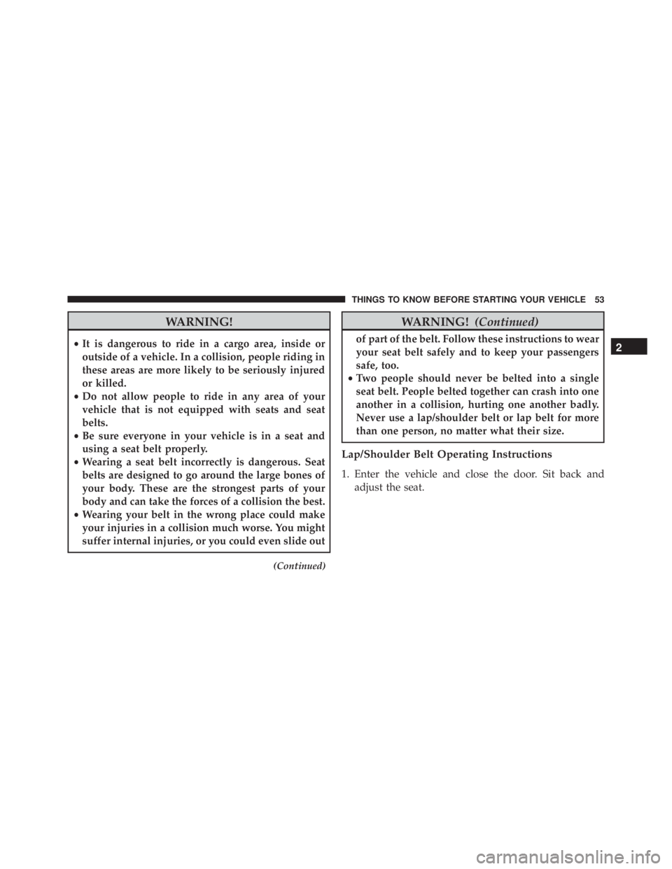 JEEP WRANGLER UNLIMITED SAHARA 2014  Owners Manual WARNING!
•It is dangerous to ride in a cargo area, inside or
outside of a vehicle. In a collision, people riding in
these areas are more likely to be seriously injured
or killed.
• Do not allow pe