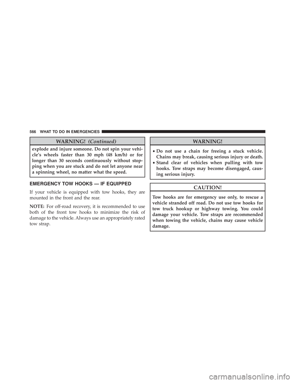 JEEP WRANGLER UNLIMITED SAHARA 2014  Owners Manual WARNING!(Continued)
explode and injure someone. Do not spin your vehi-
cle’s wheels faster than 30 mph (48 km/h) or for
longer than 30 seconds continuously without stop-
ping when you are stuck and 