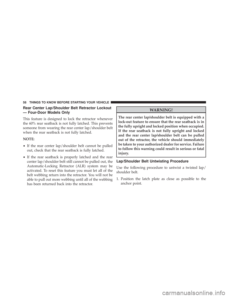 JEEP WRANGLER UNLIMITED SAHARA 2014  Owners Manual Rear Center Lap/Shoulder Belt Retractor Lockout
— Four-Door Models Only
This feature is designed to lock the retractor whenever
the 60% rear seatback is not fully latched. This prevents
someone from