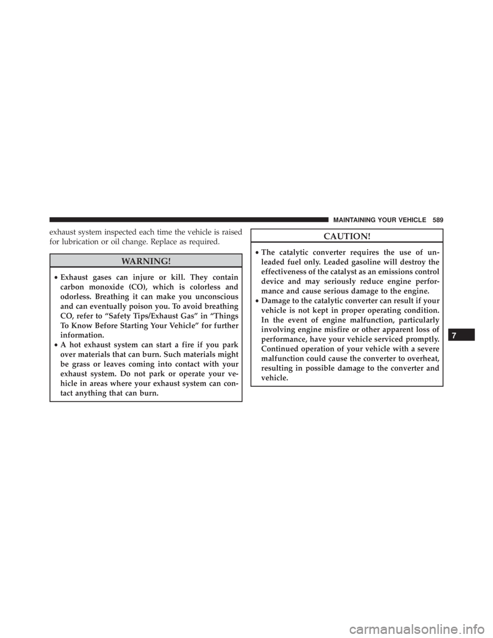 JEEP WRANGLER UNLIMITED SAHARA 2014  Owners Manual exhaust system inspected each time the vehicle is raised
for lubrication or oil change. Replace as required. 