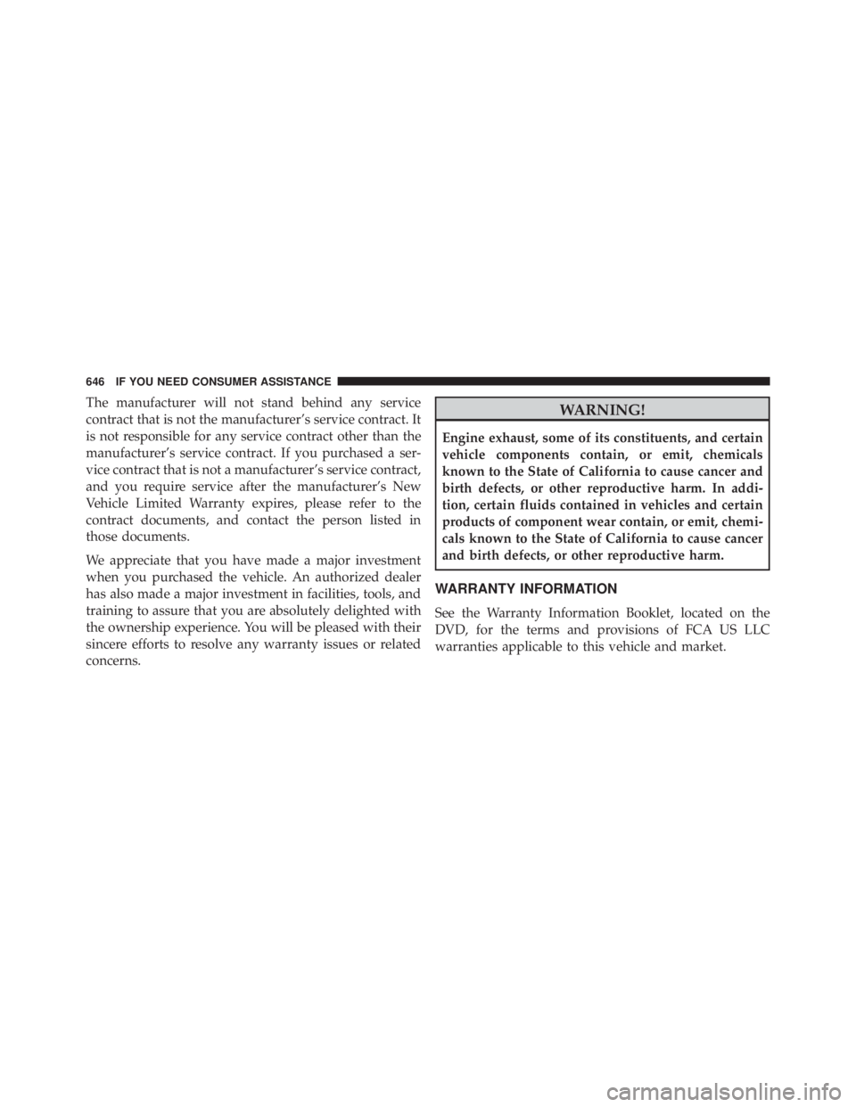 JEEP WRANGLER UNLIMITED SAHARA 2014  Owners Manual The manufacturer will not stand behind any service
contract that is not the manufacturer’s service contract. It
is not responsible for any service contract other than the
manufacturer’s service co