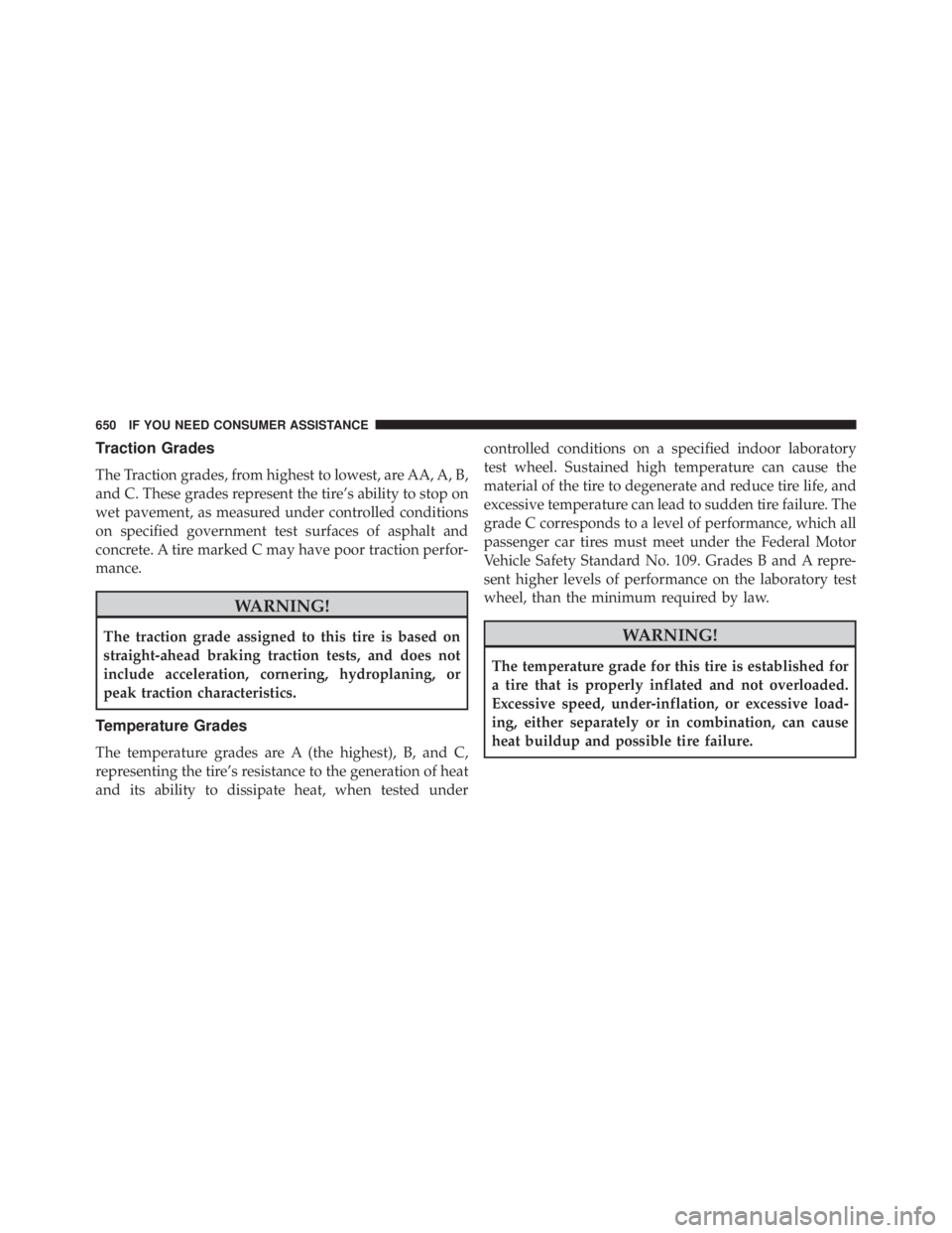 JEEP WRANGLER UNLIMITED SAHARA 2014  Owners Manual Traction Grades
The Traction grades, from highest to lowest, are AA, A, B,
and C. These grades represent the tire’s ability to stop on
wet pavement, as measured under controlled conditions
on specif
