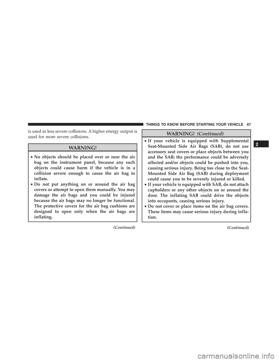 JEEP WRANGLER UNLIMITED SAHARA 2014  Owners Manual is used in less severe collisions. A higher energy output is
used for more severe collisions. 