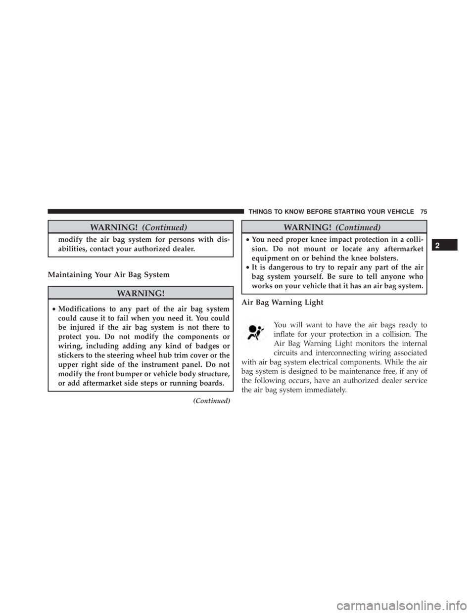 JEEP WRANGLER UNLIMITED SAHARA 2014  Owners Manual WARNING!(Continued)
modify the air bag system for persons with dis-
abilities, contact your authorized dealer.
Maintaining Your Air Bag System
2
THINGS TO KNOW BEFORE STARTING YOUR VEHICLE 75 