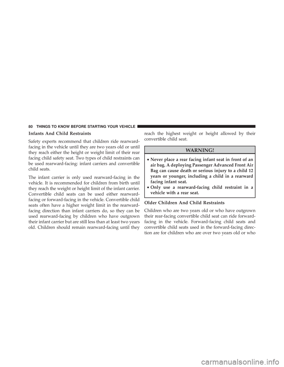 JEEP WRANGLER UNLIMITED SAHARA 2014  Owners Manual Infants And Child Restraints
Safety experts recommend that children ride rearward-
facing in the vehicle until they are two years old or until
they reach either the height or weight limit of their rea