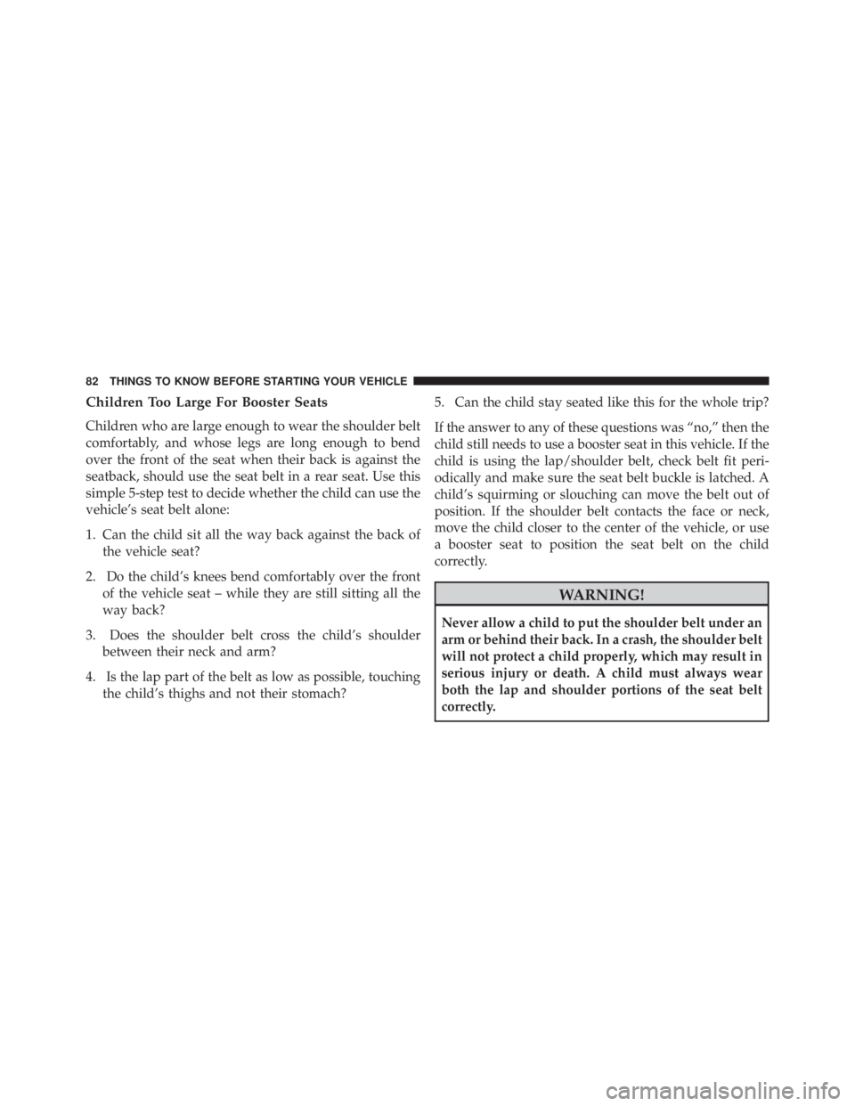 JEEP WRANGLER UNLIMITED SAHARA 2014  Owners Manual Children Too Large For Booster Seats
Children who are large enough to wear the shoulder belt
comfortably, and whose legs are long enough to bend
over the front of the seat when their back is against t