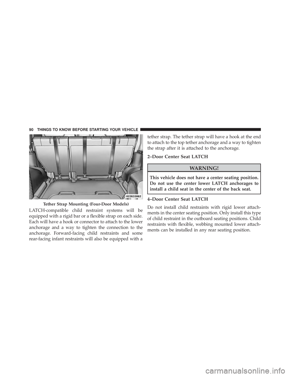 JEEP WRANGLER UNLIMITED SAHARA 2014  Owners Manual LATCH-compatible child restraint systems will be
equipped with a rigid bar or a flexible strap on each side.
Each will have a hook or connector to attach to the lower
anchorage and a way to tighten th