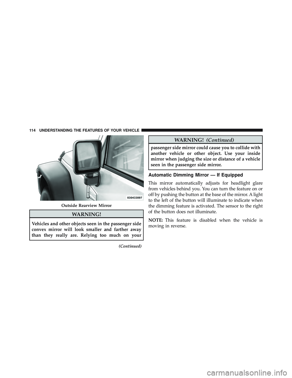 JEEP WRANGLER UNLIMITED 2015  Owners Manual WARNING!
Vehicles and other objects seen in the passenger side
convex mirror will look smaller and farther away
than they really are. Relying too much on your
(Continued) 