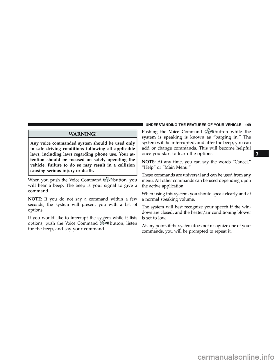 JEEP WRANGLER UNLIMITED 2015  Owners Manual WARNING!
Any voice commanded system should be used only
in safe driving conditions following all applicable
laws, including laws regarding phone use. Your at-
tention should be focused on safely opera