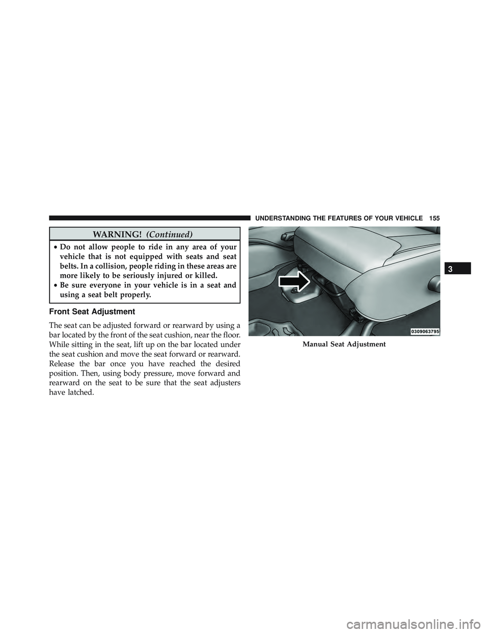 JEEP WRANGLER UNLIMITED 2015  Owners Manual WARNING!(Continued)
•Do not allow people to ride in any area of your
vehicle that is not equipped with seats and seat
belts. In a collision, people riding in these areas are
more likely to be seriou