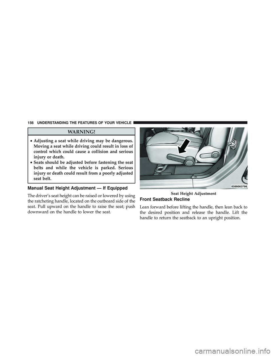 JEEP WRANGLER UNLIMITED 2015  Owners Manual WARNING!
•Adjusting a seat while driving may be dangerous.
Moving a seat while driving could result in loss of
control which could cause a collision and serious
injury or death.
• Seats should be 