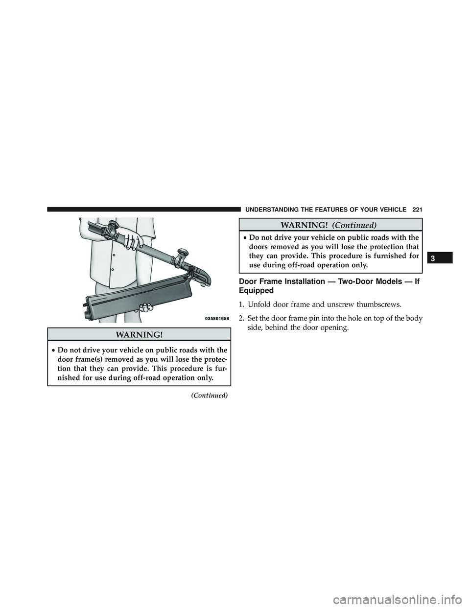 JEEP WRANGLER UNLIMITED 2015  Owners Manual WARNING!
•Do not drive your vehicle on public roads with the
door frame(s) removed as you will lose the protec-
tion that they can provide. This procedure is fur-
nished for use during off-road oper