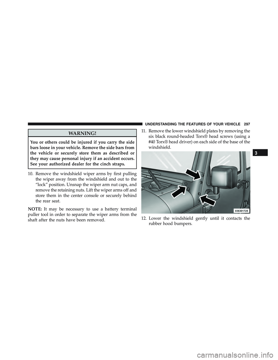 JEEP WRANGLER UNLIMITED 2015  Owners Manual WARNING!
You or others could be injured if you carry the side
bars loose in your vehicle. Remove the side bars from
the vehicle or securely store them as described or
they may cause personal injury if