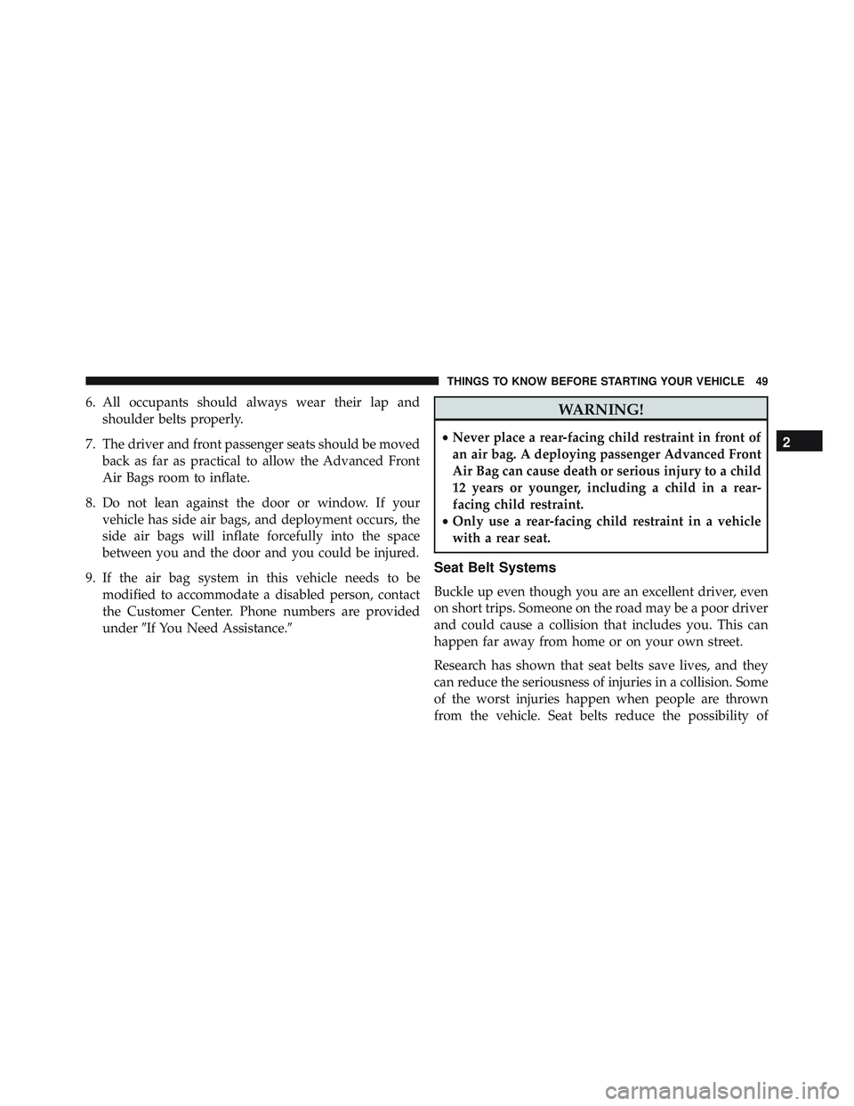 JEEP WRANGLER UNLIMITED 2015  Owners Manual 6. All occupants should always wear their lap andshoulder belts properly.
7. The driver and front passenger seats should be moved back as far as practical to allow the Advanced Front
Air Bags room to 