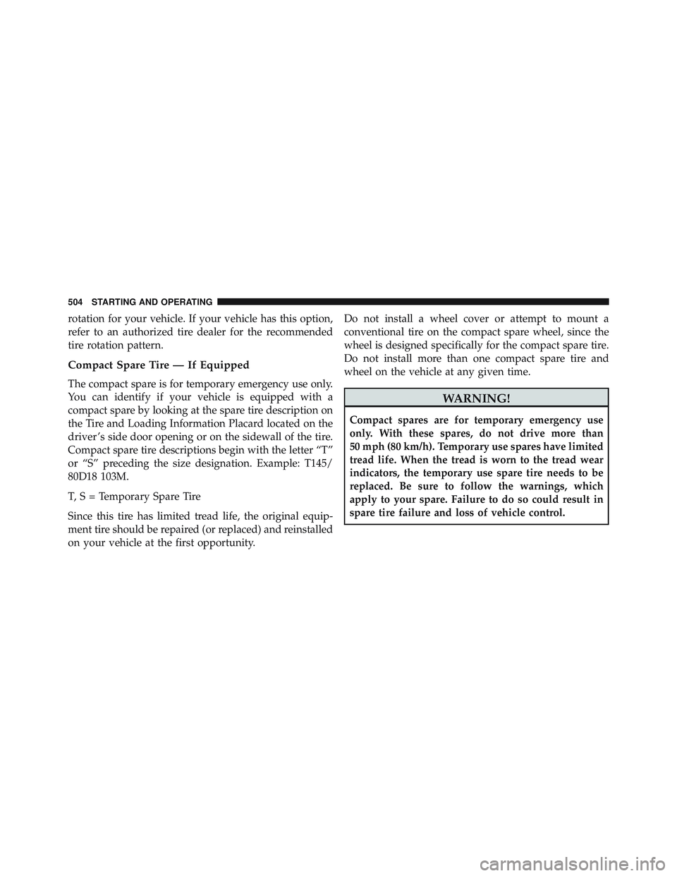 JEEP WRANGLER UNLIMITED 2015  Owners Manual rotation for your vehicle. If your vehicle has this option,
refer to an authorized tire dealer for the recommended
tire rotation pattern.
Compact Spare Tire — If Equipped
The compact spare is for te