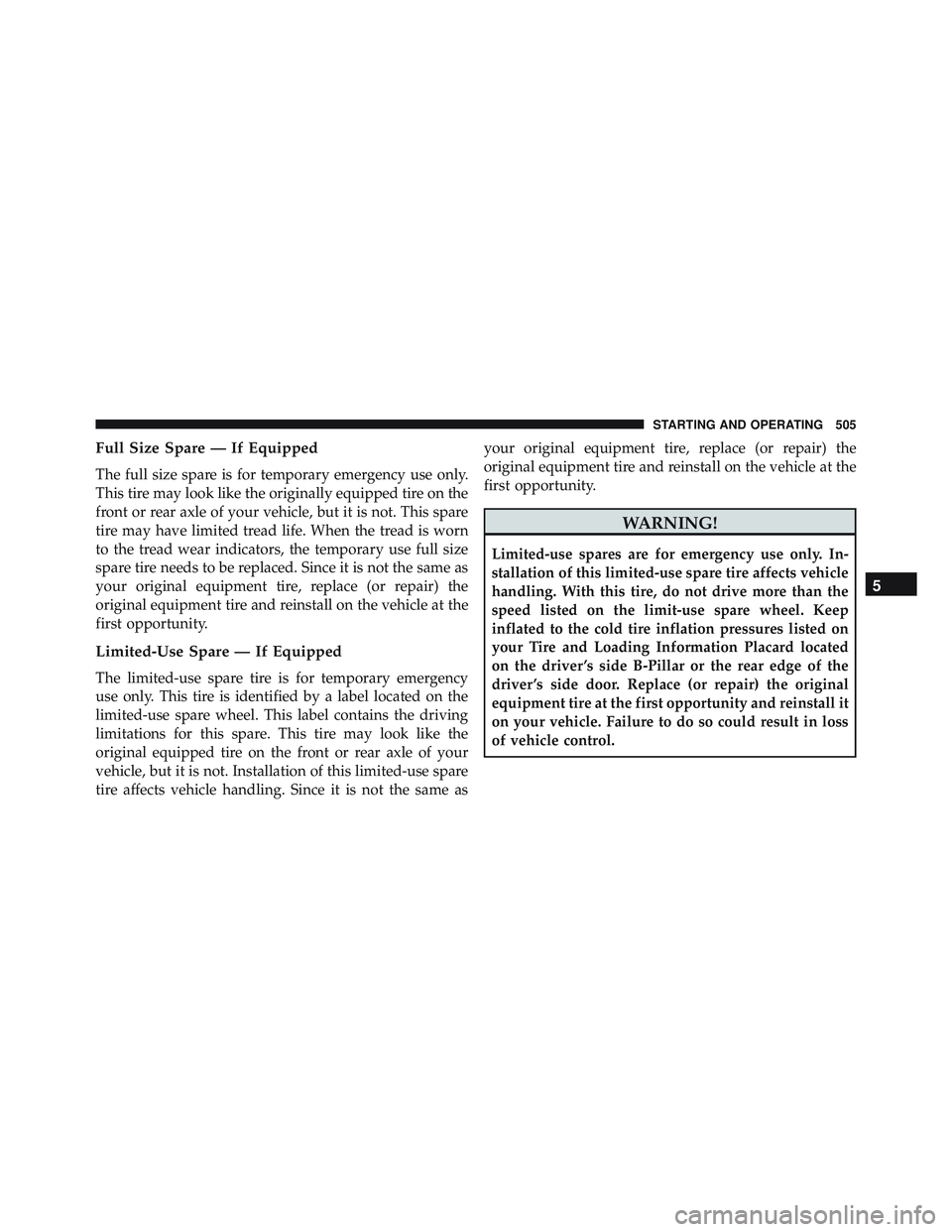JEEP WRANGLER UNLIMITED 2015  Owners Manual Full Size Spare — If Equipped
The full size spare is for temporary emergency use only.
This tire may look like the originally equipped tire on the
front or rear axle of your vehicle, but it is not. 