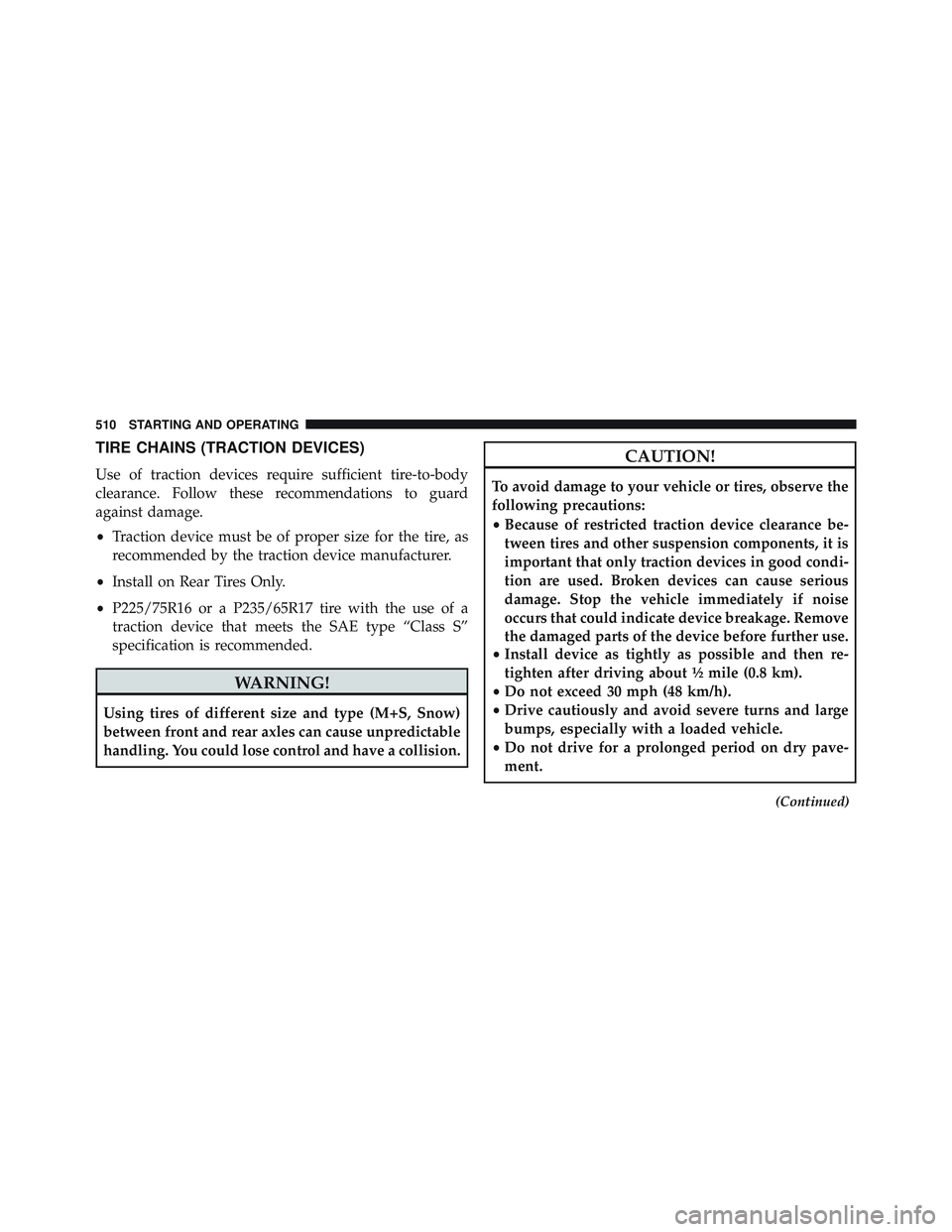 JEEP WRANGLER UNLIMITED 2015  Owners Manual TIRE CHAINS (TRACTION DEVICES)
Use of traction devices require sufficient tire-to-body
clearance. Follow these recommendations to guard
against damage.
•Traction device must be of proper size for th