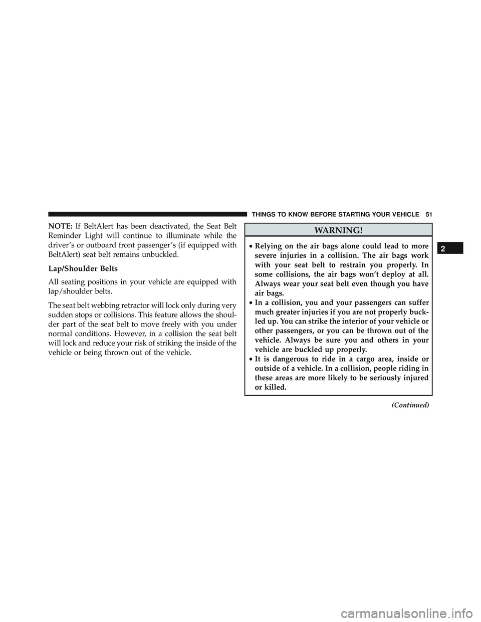 JEEP WRANGLER UNLIMITED 2015  Owners Manual NOTE:If BeltAlert has been deactivated, the Seat Belt
Reminder Light will continue to illuminate while the
driver ’s or outboard front passenger ’s (if equipped with
BeltAlert) seat belt remains u