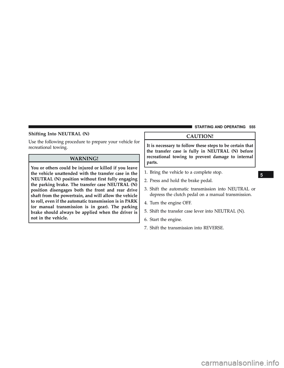 JEEP WRANGLER UNLIMITED 2015  Owners Manual Shifting Into NEUTRAL (N)
Use the following procedure to prepare your vehicle for
recreational towing. 