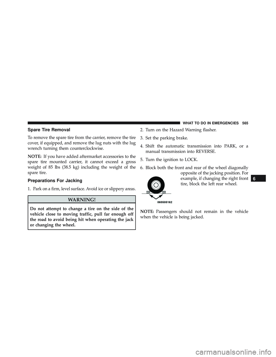 JEEP WRANGLER UNLIMITED 2015  Owners Manual Spare Tire Removal
To remove the spare tire from the carrier, remove the tire
cover, if equipped, and remove the lug nuts with the lug
wrench turning them counterclockwise.
NOTE:If you have added afte