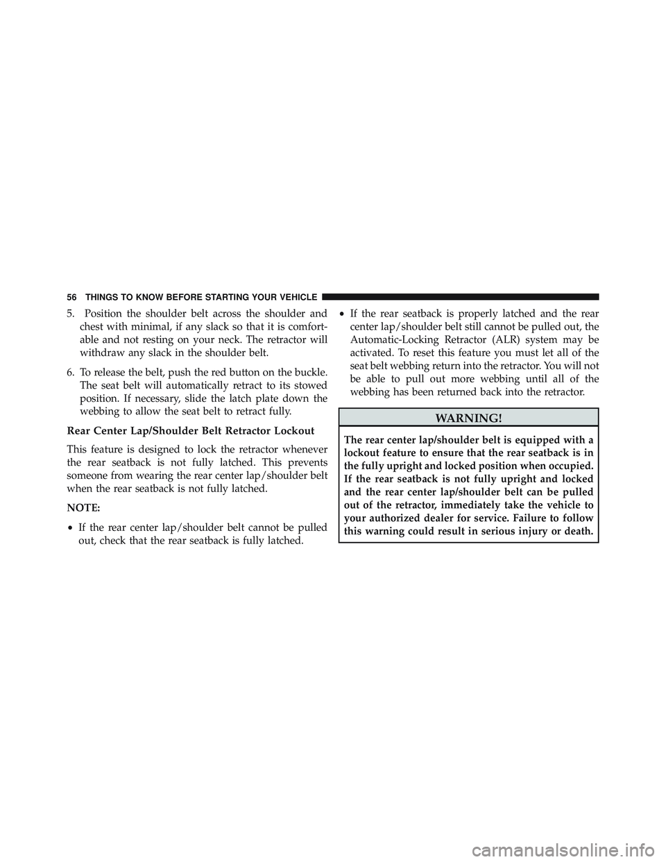 JEEP WRANGLER UNLIMITED 2015  Owners Manual 5. Position the shoulder belt across the shoulder andchest with minimal, if any slack so that it is comfort-
able and not resting on your neck. The retractor will
withdraw any slack in the shoulder be