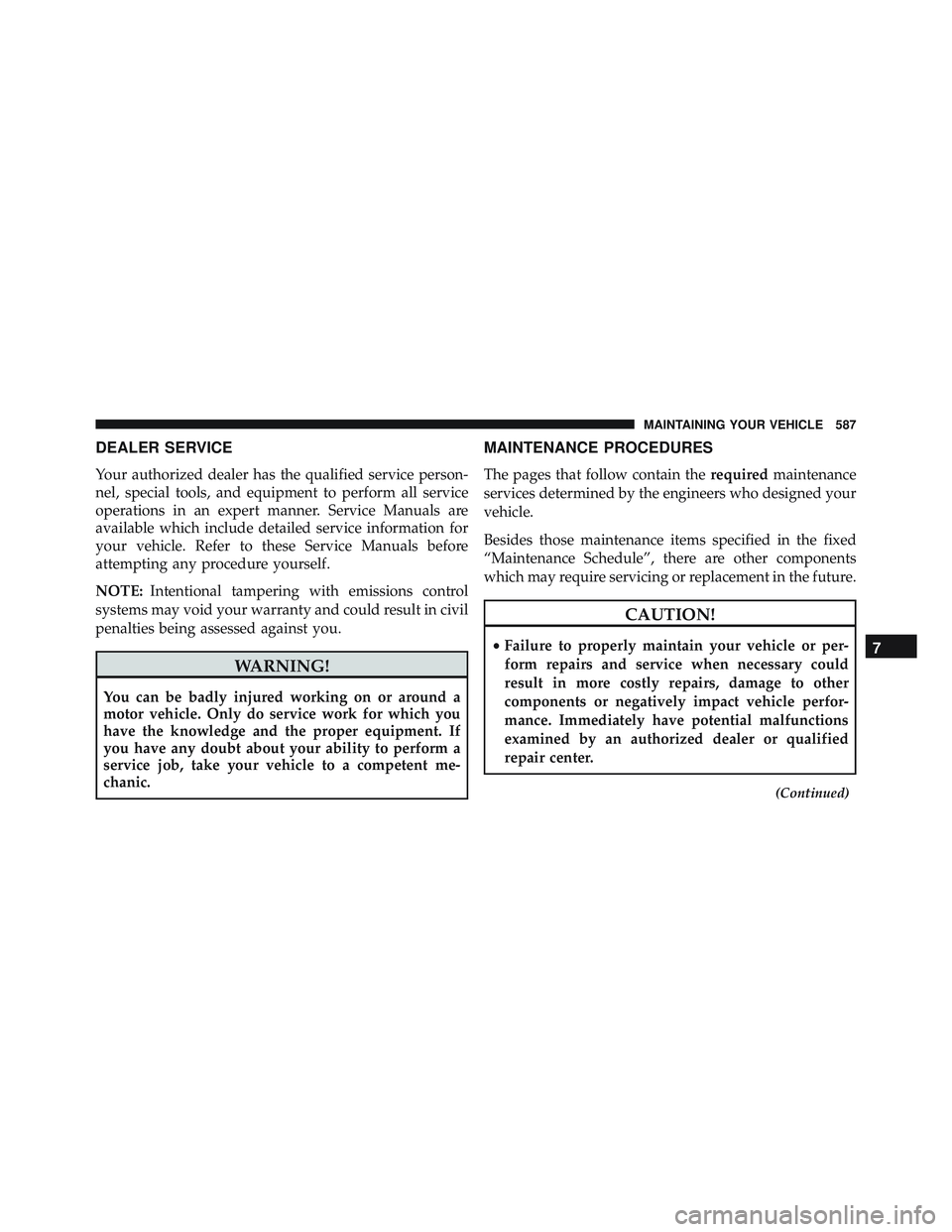 JEEP WRANGLER UNLIMITED 2015  Owners Manual DEALER SERVICE
Your authorized dealer has the qualified service person-
nel, special tools, and equipment to perform all service
operations in an expert manner. Service Manuals are
available which inc