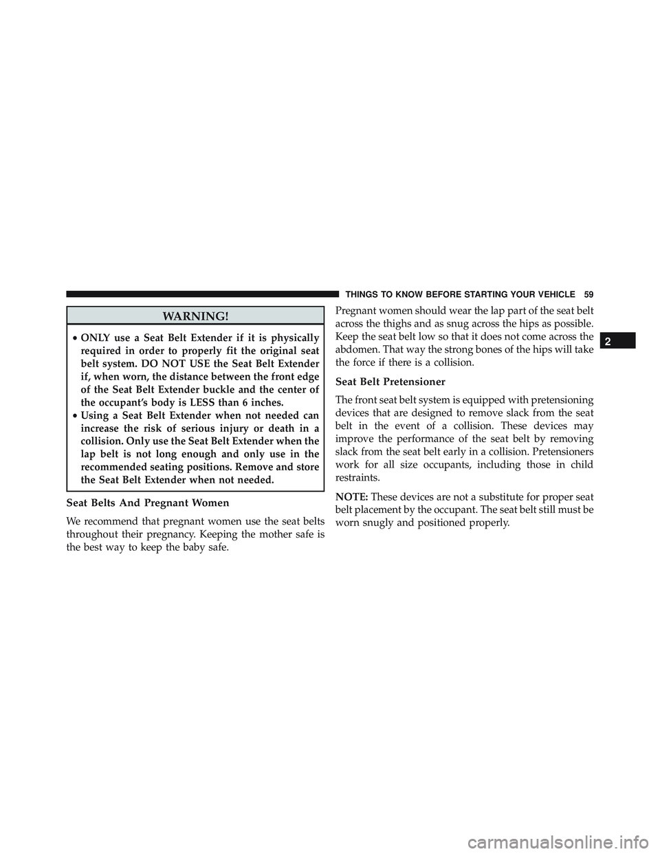JEEP WRANGLER UNLIMITED 2015  Owners Manual WARNING!
•ONLY use a Seat Belt Extender if it is physically
required in order to properly fit the original seat
belt system. DO NOT USE the Seat Belt Extender
if, when worn, the distance between the