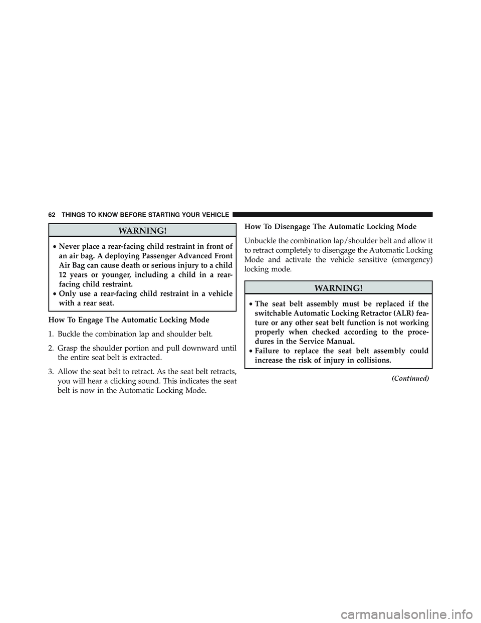 JEEP WRANGLER UNLIMITED 2015  Owners Manual WARNING!
•Never place a rear-facing child restraint in front of
an air bag. A deploying Passenger Advanced Front
Air Bag can cause death or serious injury to a child
12 years or younger, including a