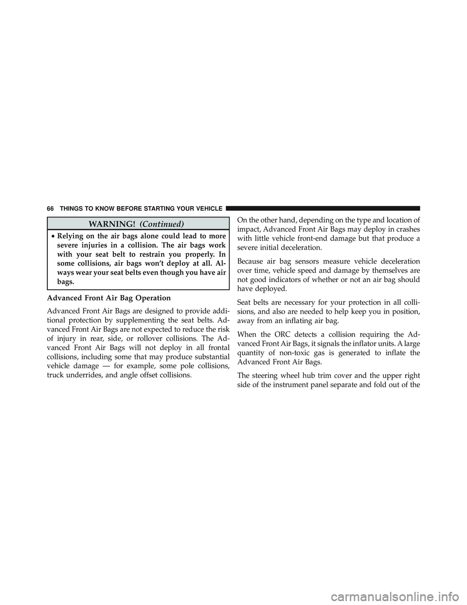 JEEP WRANGLER UNLIMITED 2015  Owners Manual WARNING!(Continued)
•Relying on the air bags alone could lead to more
severe injuries in a collision. The air bags work
with your seat belt to restrain you properly. In
some collisions, air bags won
