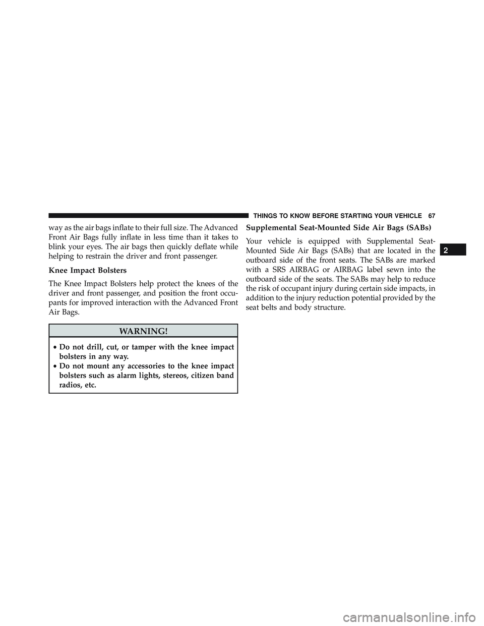 JEEP WRANGLER UNLIMITED 2015  Owners Manual way as the air bags inflate to their full size. The Advanced
Front Air Bags fully inflate in less time than it takes to
blink your eyes. The air bags then quickly deflate while
helping to restrain the