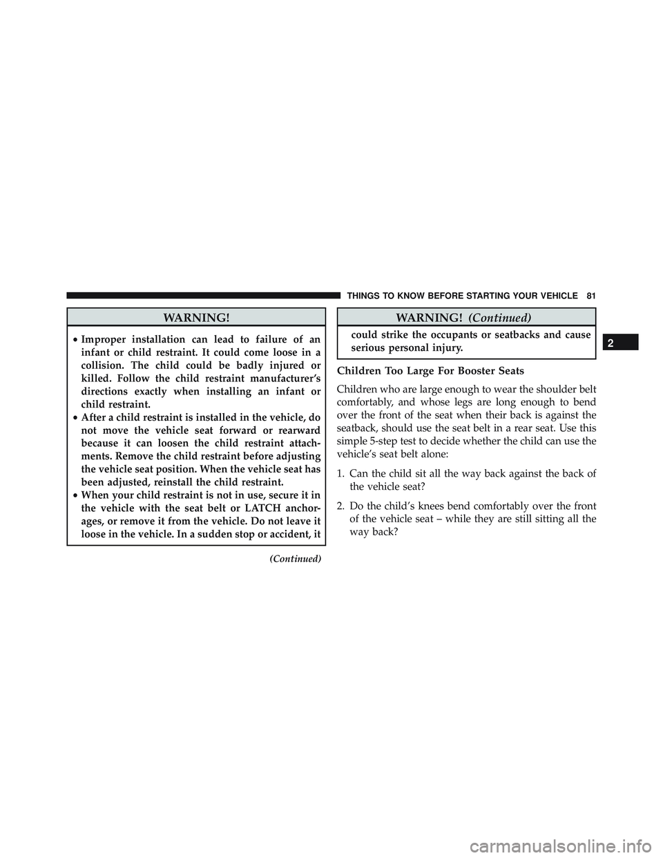 JEEP WRANGLER UNLIMITED 2015  Owners Manual WARNING!
•Improper installation can lead to failure of an
infant or child restraint. It could come loose in a
collision. The child could be badly injured or
killed. Follow the child restraint manufa