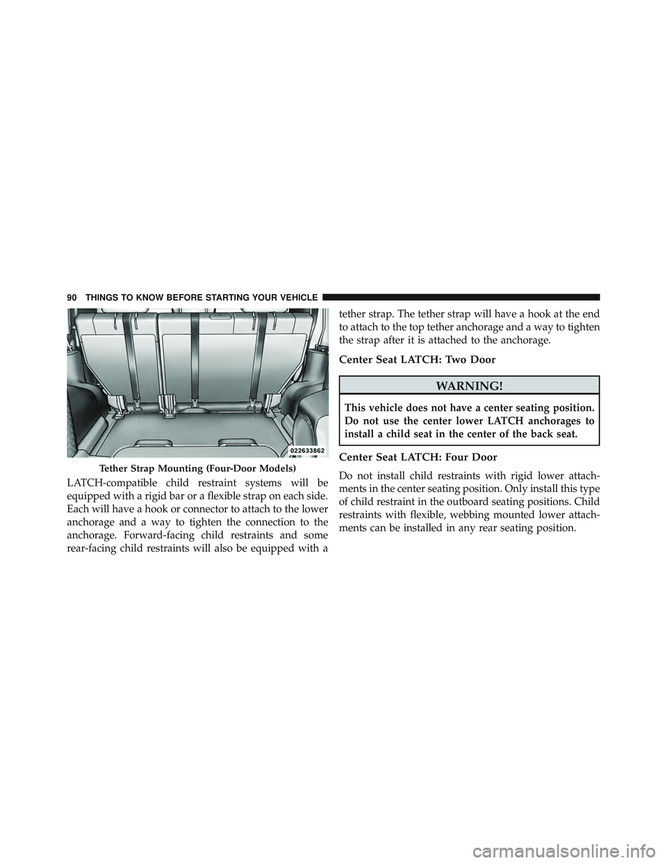 JEEP WRANGLER UNLIMITED 2015  Owners Manual LATCH-compatible child restraint systems will be
equipped with a rigid bar or a flexible strap on each side.
Each will have a hook or connector to attach to the lower
anchorage and a way to tighten th