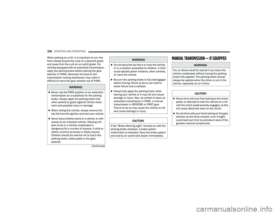 JEEP WRANGLER 4XE 2021  Owners Manual WARNING!
Never use the PARK position on an automatic 
transmission as a substitute for the parking 
brake. Always apply the parking brake fully 
when parked to guard against vehicle move-
ment and 
