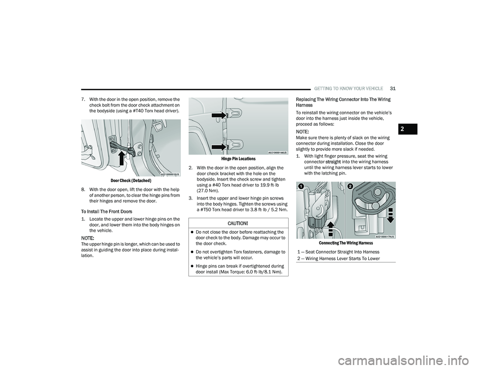 JEEP WRANGLER 4XE 2021  Owners Manual 
CAUTION!
Do not close the door before reattaching the 
door check to the body. Damage may occur to 
the door check.
Do not overtighten Torx fasteners, damage to 
the vehicle’s parts will occu