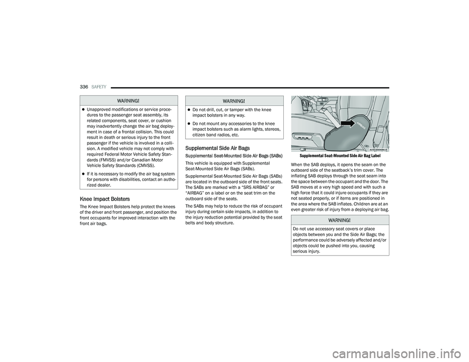 JEEP WRANGLER 4XE 2021  Owners Manual �:�$�5�1�,�1�*�
Unapproved modifications or service proce-
dures to the passenger seat assembly, its 
related components, seat cover, or cushion 
may inadvertently change the air bag deploy-
ment 