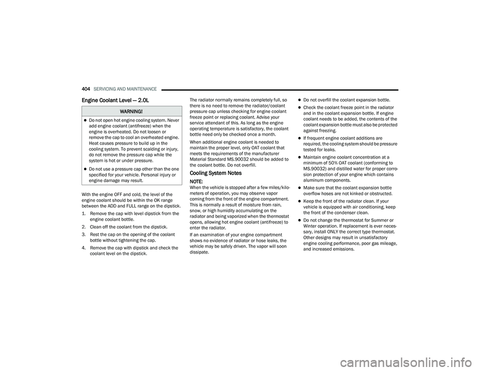 JEEP WRANGLER 4XE 2021  Owners Manual �:�$�5�1�,�1�*�
Do not open hot engine cooling system. Never 
add engine coolant (antifreezeyf��Z�K�H�Q��W�K�H� 
engine is overheated. Do not loosen or 
remove the cap to cool an overheated engi