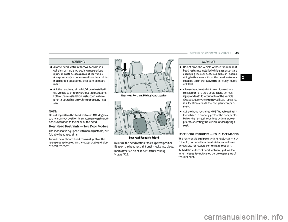JEEP WRANGLER 4XE 2021  Owners Manual �:�$�5�1�,�1�*�
A loose head restraint thrown forward in a 
collision or hard stop could cause serious 
injury or death to occupants of the vehicle. 
Always securely stow removed head restraints 
